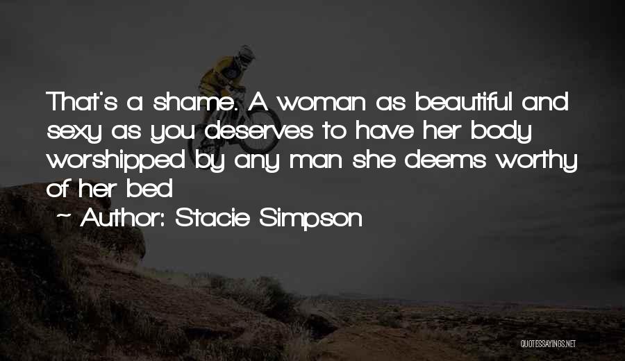 Stacie Simpson Quotes: That's A Shame. A Woman As Beautiful And Sexy As You Deserves To Have Her Body Worshipped By Any Man