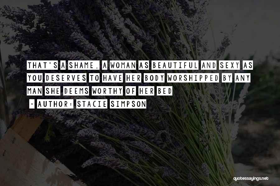 Stacie Simpson Quotes: That's A Shame. A Woman As Beautiful And Sexy As You Deserves To Have Her Body Worshipped By Any Man