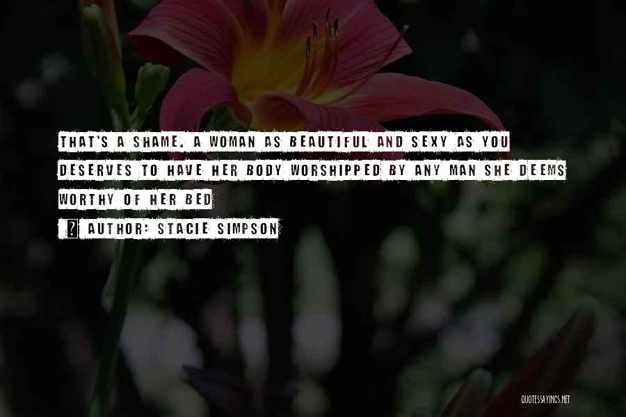 Stacie Simpson Quotes: That's A Shame. A Woman As Beautiful And Sexy As You Deserves To Have Her Body Worshipped By Any Man