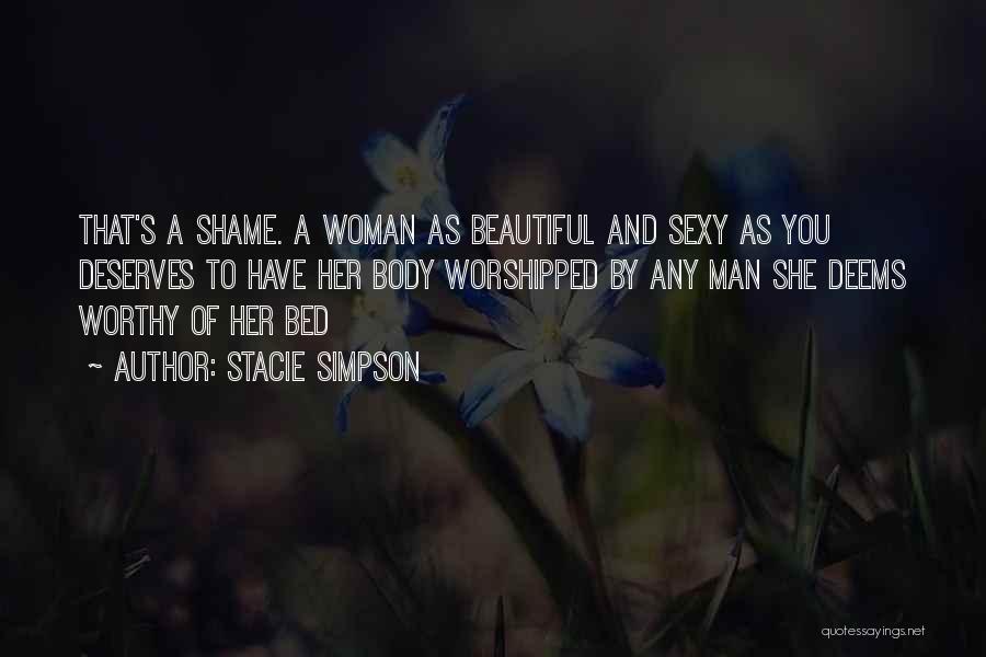 Stacie Simpson Quotes: That's A Shame. A Woman As Beautiful And Sexy As You Deserves To Have Her Body Worshipped By Any Man