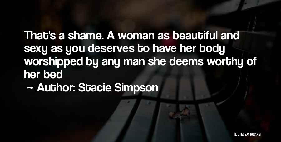 Stacie Simpson Quotes: That's A Shame. A Woman As Beautiful And Sexy As You Deserves To Have Her Body Worshipped By Any Man