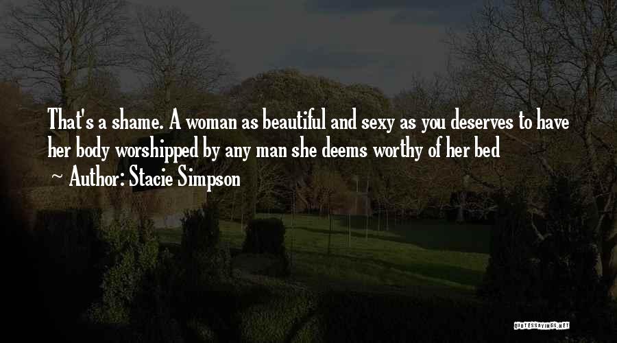 Stacie Simpson Quotes: That's A Shame. A Woman As Beautiful And Sexy As You Deserves To Have Her Body Worshipped By Any Man