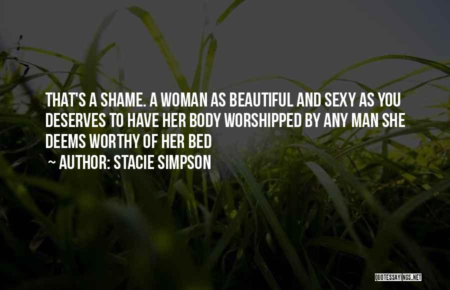Stacie Simpson Quotes: That's A Shame. A Woman As Beautiful And Sexy As You Deserves To Have Her Body Worshipped By Any Man