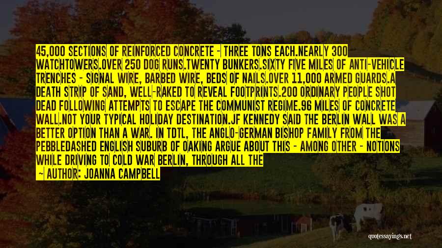 Joanna Campbell Quotes: 45,000 Sections Of Reinforced Concrete - Three Tons Each.nearly 300 Watchtowers.over 250 Dog Runs.twenty Bunkers.sixty Five Miles Of Anti-vehicle Trenches