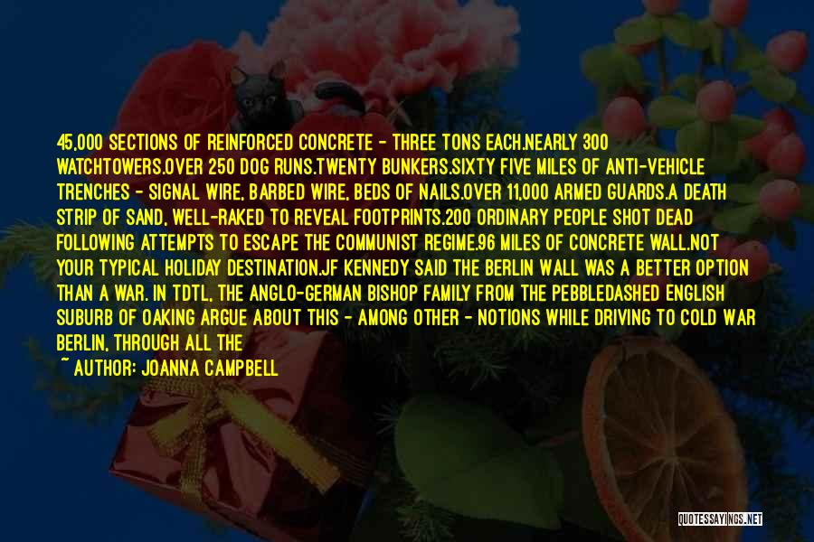 Joanna Campbell Quotes: 45,000 Sections Of Reinforced Concrete - Three Tons Each.nearly 300 Watchtowers.over 250 Dog Runs.twenty Bunkers.sixty Five Miles Of Anti-vehicle Trenches