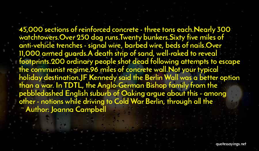 Joanna Campbell Quotes: 45,000 Sections Of Reinforced Concrete - Three Tons Each.nearly 300 Watchtowers.over 250 Dog Runs.twenty Bunkers.sixty Five Miles Of Anti-vehicle Trenches