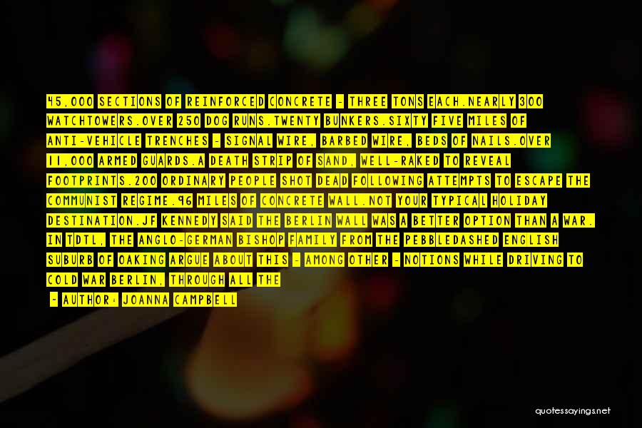 Joanna Campbell Quotes: 45,000 Sections Of Reinforced Concrete - Three Tons Each.nearly 300 Watchtowers.over 250 Dog Runs.twenty Bunkers.sixty Five Miles Of Anti-vehicle Trenches