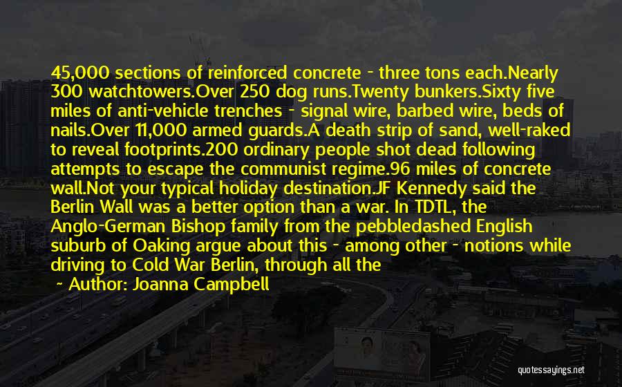 Joanna Campbell Quotes: 45,000 Sections Of Reinforced Concrete - Three Tons Each.nearly 300 Watchtowers.over 250 Dog Runs.twenty Bunkers.sixty Five Miles Of Anti-vehicle Trenches