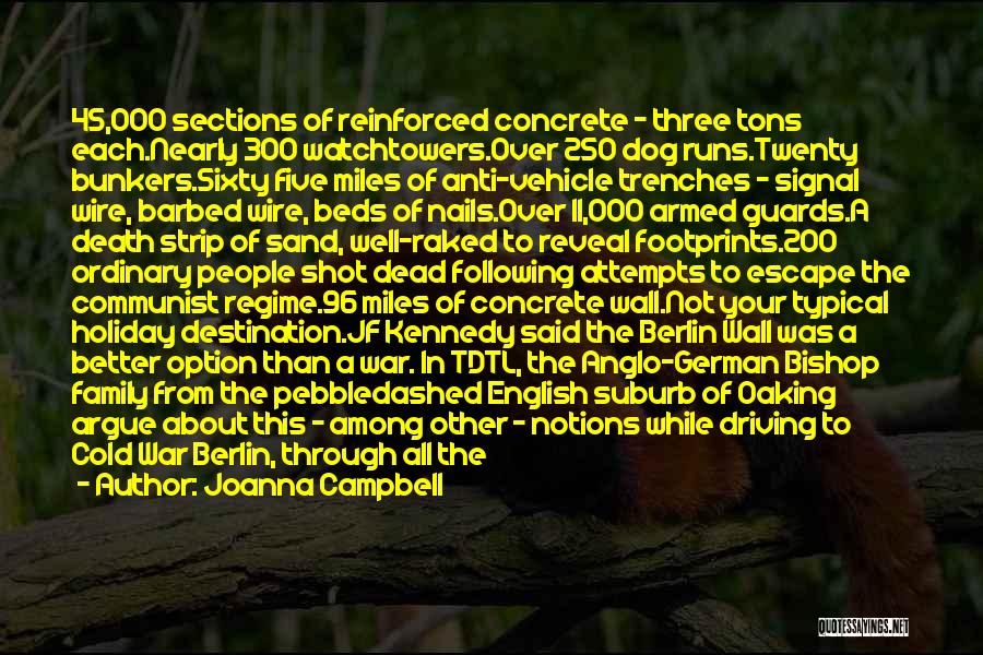Joanna Campbell Quotes: 45,000 Sections Of Reinforced Concrete - Three Tons Each.nearly 300 Watchtowers.over 250 Dog Runs.twenty Bunkers.sixty Five Miles Of Anti-vehicle Trenches