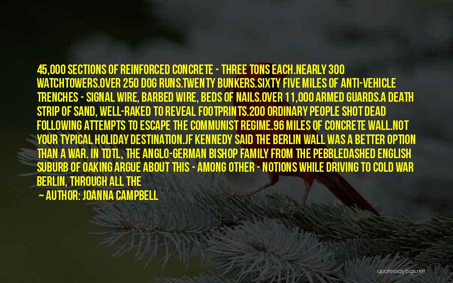 Joanna Campbell Quotes: 45,000 Sections Of Reinforced Concrete - Three Tons Each.nearly 300 Watchtowers.over 250 Dog Runs.twenty Bunkers.sixty Five Miles Of Anti-vehicle Trenches