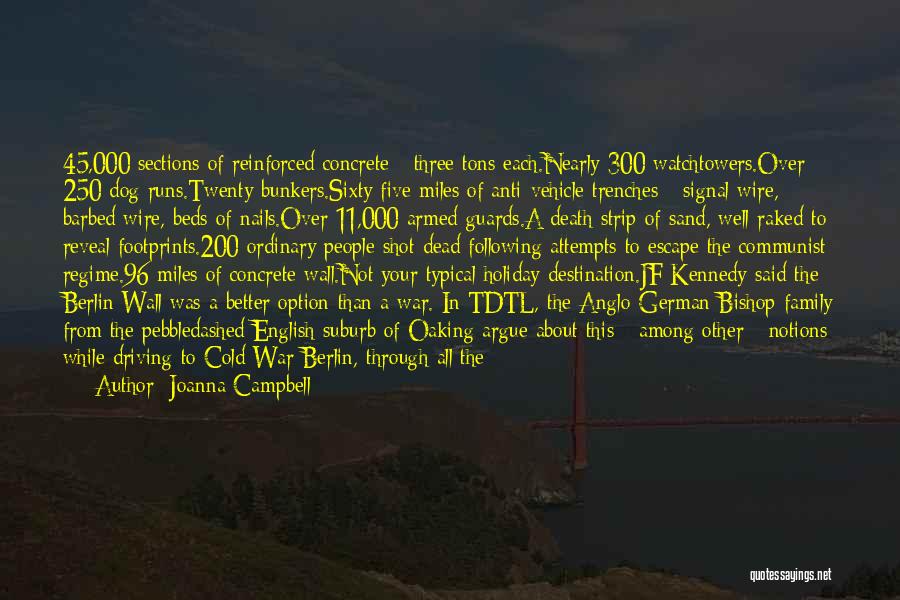 Joanna Campbell Quotes: 45,000 Sections Of Reinforced Concrete - Three Tons Each.nearly 300 Watchtowers.over 250 Dog Runs.twenty Bunkers.sixty Five Miles Of Anti-vehicle Trenches