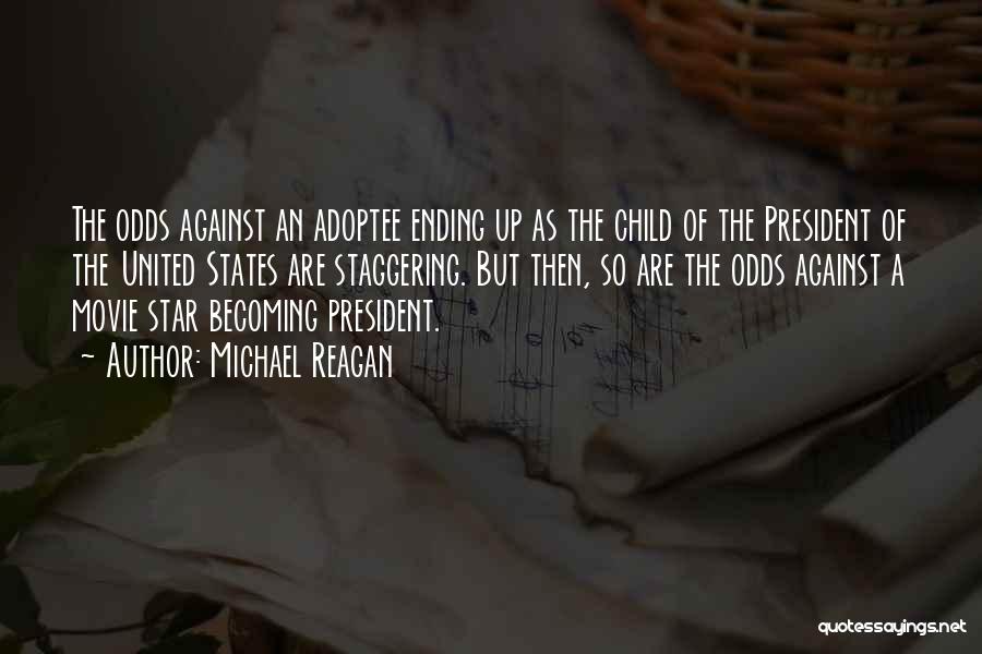 Michael Reagan Quotes: The Odds Against An Adoptee Ending Up As The Child Of The President Of The United States Are Staggering. But