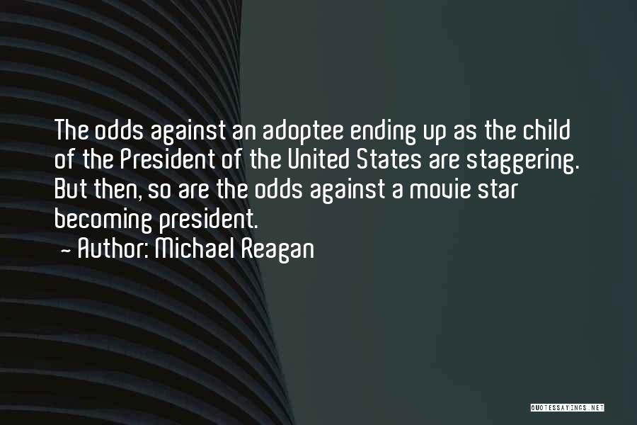 Michael Reagan Quotes: The Odds Against An Adoptee Ending Up As The Child Of The President Of The United States Are Staggering. But