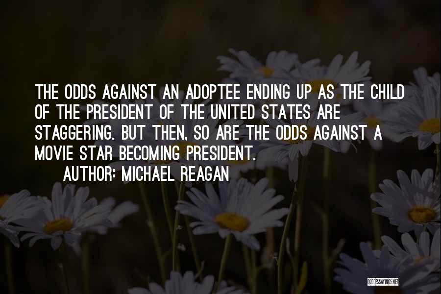 Michael Reagan Quotes: The Odds Against An Adoptee Ending Up As The Child Of The President Of The United States Are Staggering. But
