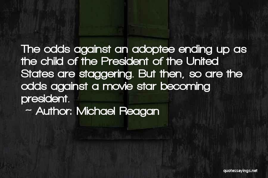 Michael Reagan Quotes: The Odds Against An Adoptee Ending Up As The Child Of The President Of The United States Are Staggering. But