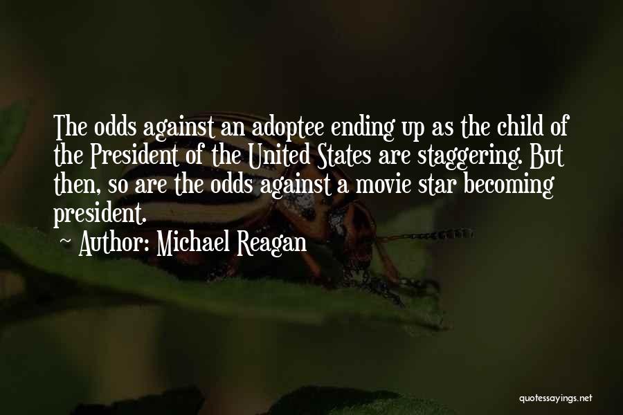 Michael Reagan Quotes: The Odds Against An Adoptee Ending Up As The Child Of The President Of The United States Are Staggering. But