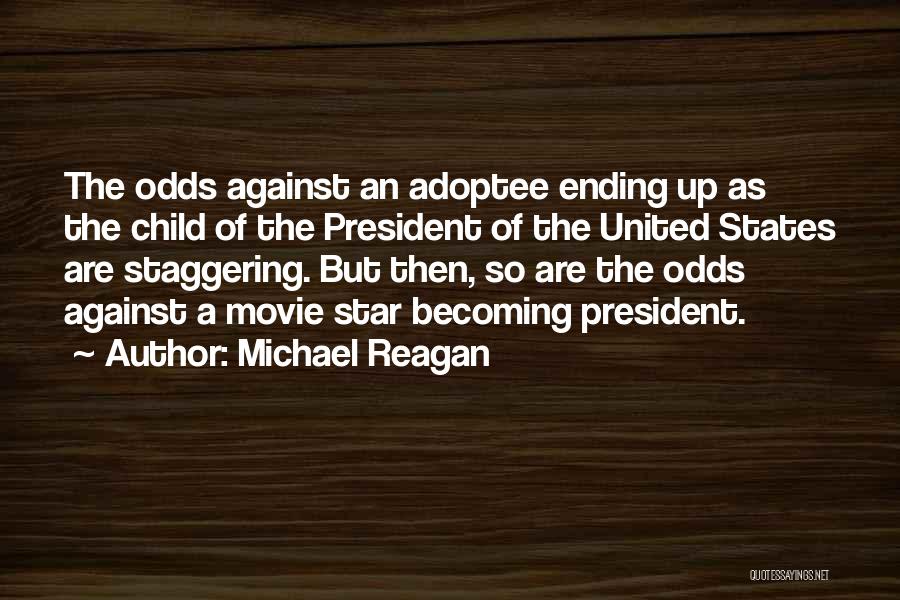 Michael Reagan Quotes: The Odds Against An Adoptee Ending Up As The Child Of The President Of The United States Are Staggering. But