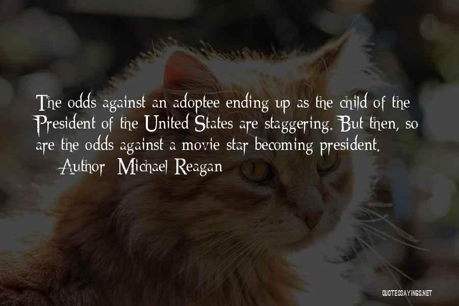 Michael Reagan Quotes: The Odds Against An Adoptee Ending Up As The Child Of The President Of The United States Are Staggering. But