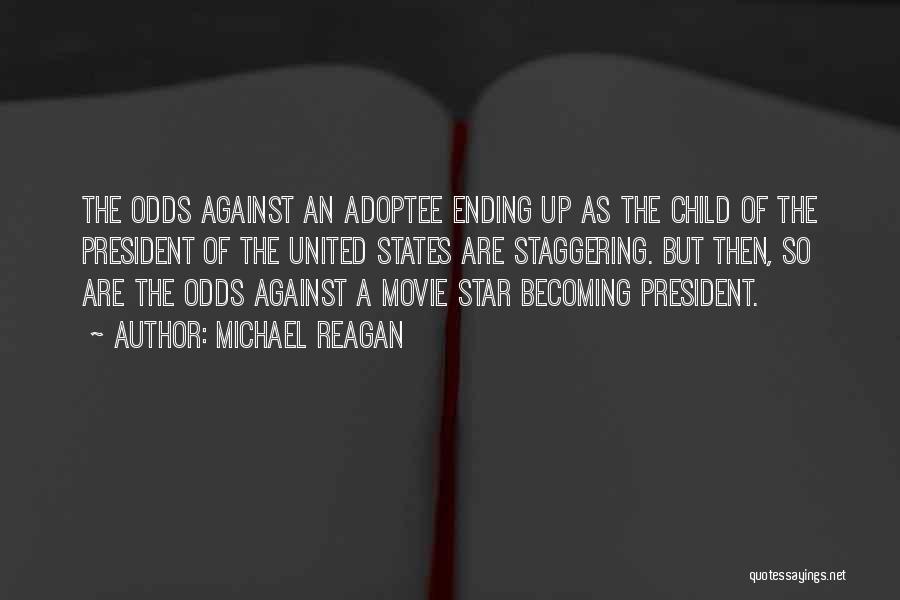 Michael Reagan Quotes: The Odds Against An Adoptee Ending Up As The Child Of The President Of The United States Are Staggering. But