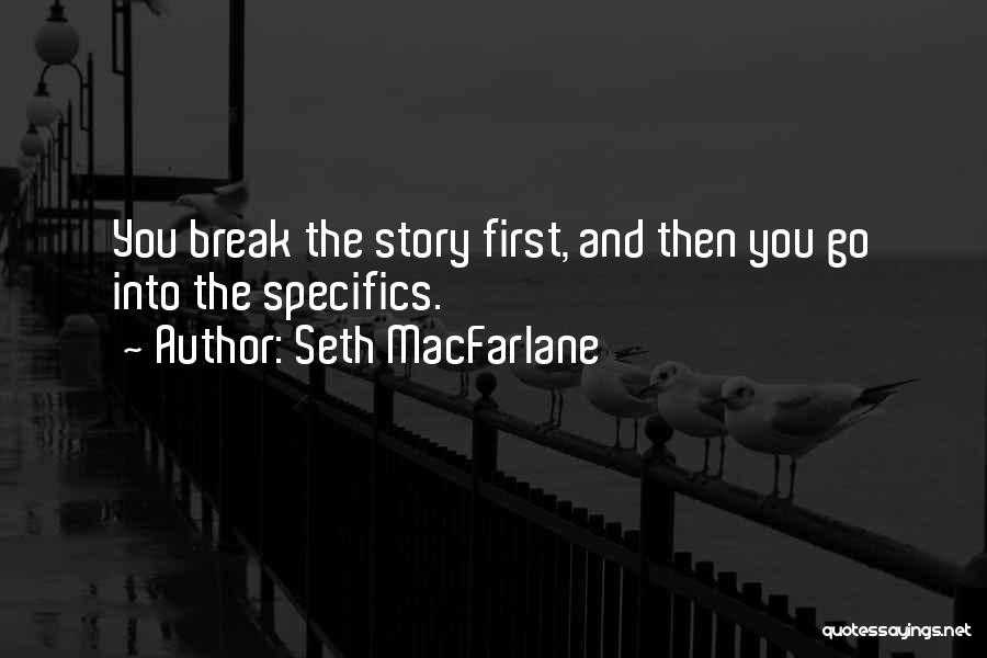 Seth MacFarlane Quotes: You Break The Story First, And Then You Go Into The Specifics.