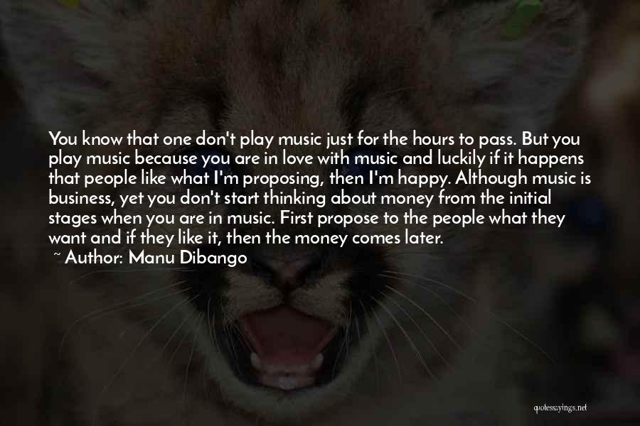 Manu Dibango Quotes: You Know That One Don't Play Music Just For The Hours To Pass. But You Play Music Because You Are