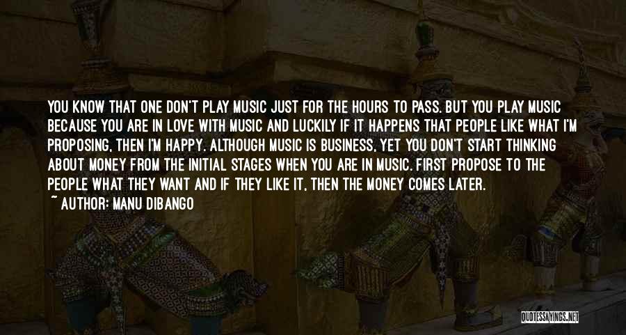 Manu Dibango Quotes: You Know That One Don't Play Music Just For The Hours To Pass. But You Play Music Because You Are