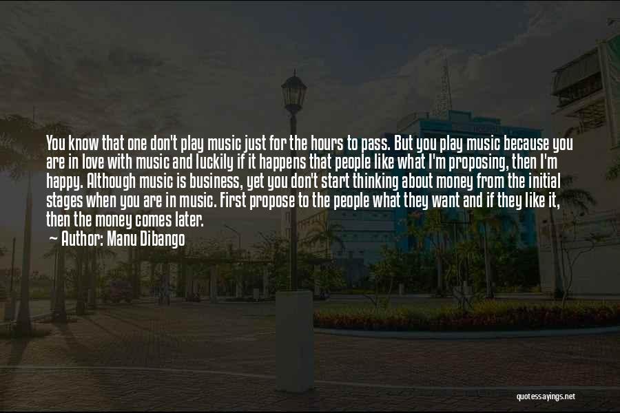 Manu Dibango Quotes: You Know That One Don't Play Music Just For The Hours To Pass. But You Play Music Because You Are