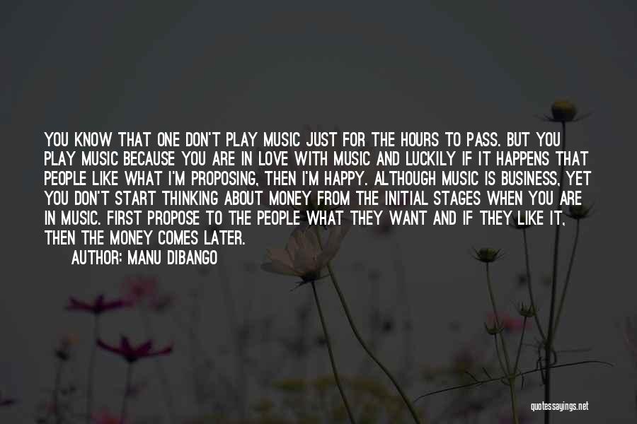 Manu Dibango Quotes: You Know That One Don't Play Music Just For The Hours To Pass. But You Play Music Because You Are