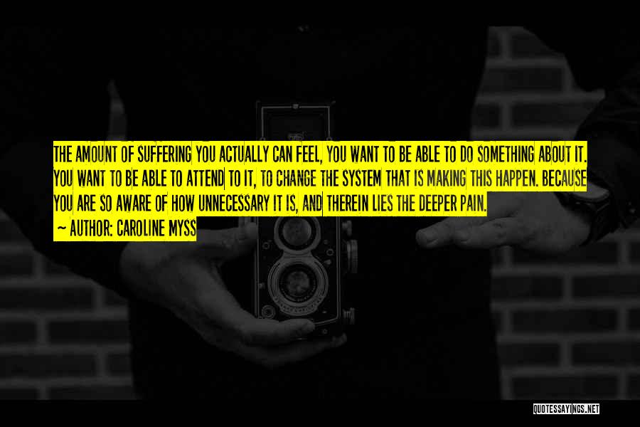 Caroline Myss Quotes: The Amount Of Suffering You Actually Can Feel, You Want To Be Able To Do Something About It. You Want