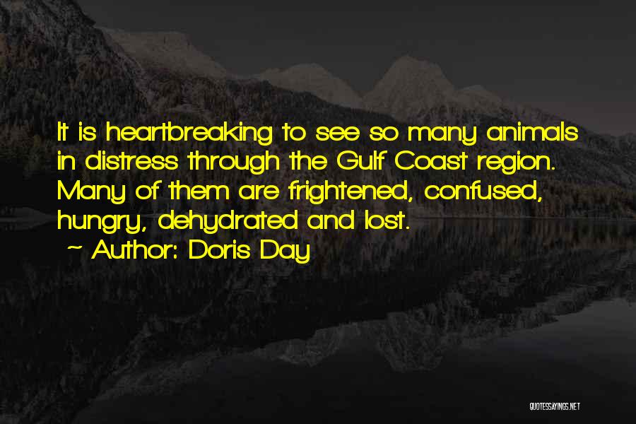 Doris Day Quotes: It Is Heartbreaking To See So Many Animals In Distress Through The Gulf Coast Region. Many Of Them Are Frightened,