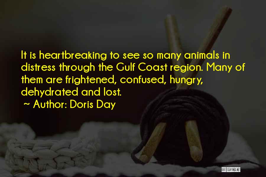 Doris Day Quotes: It Is Heartbreaking To See So Many Animals In Distress Through The Gulf Coast Region. Many Of Them Are Frightened,