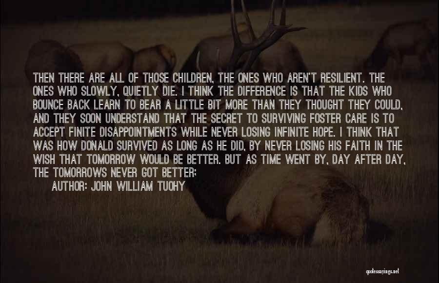 John William Tuohy Quotes: Then There Are All Of Those Children, The Ones Who Aren't Resilient. The Ones Who Slowly, Quietly Die. I Think