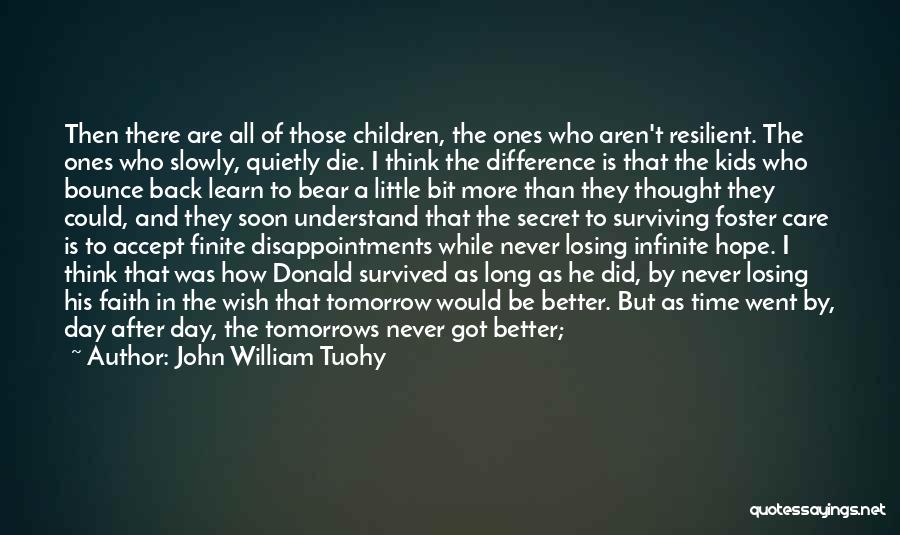 John William Tuohy Quotes: Then There Are All Of Those Children, The Ones Who Aren't Resilient. The Ones Who Slowly, Quietly Die. I Think