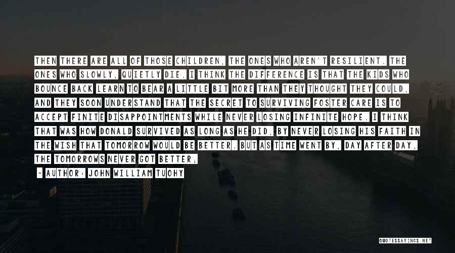 John William Tuohy Quotes: Then There Are All Of Those Children, The Ones Who Aren't Resilient. The Ones Who Slowly, Quietly Die. I Think