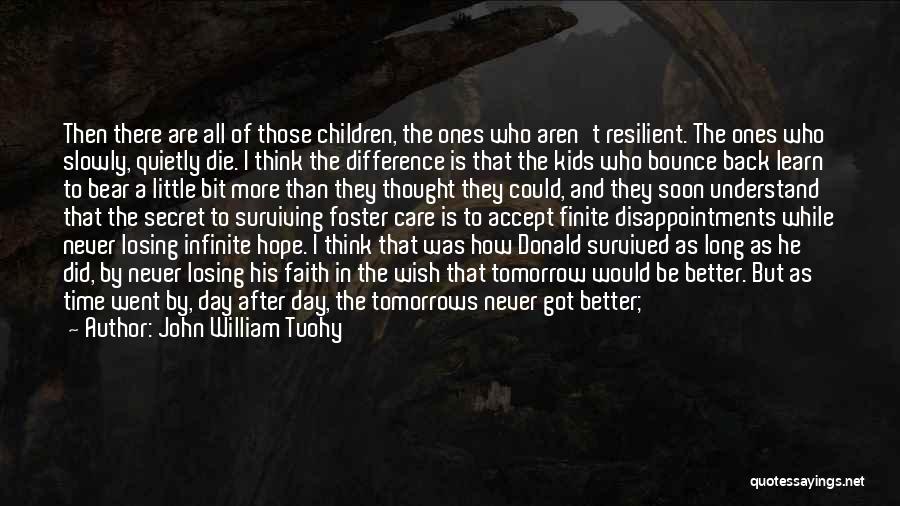 John William Tuohy Quotes: Then There Are All Of Those Children, The Ones Who Aren't Resilient. The Ones Who Slowly, Quietly Die. I Think