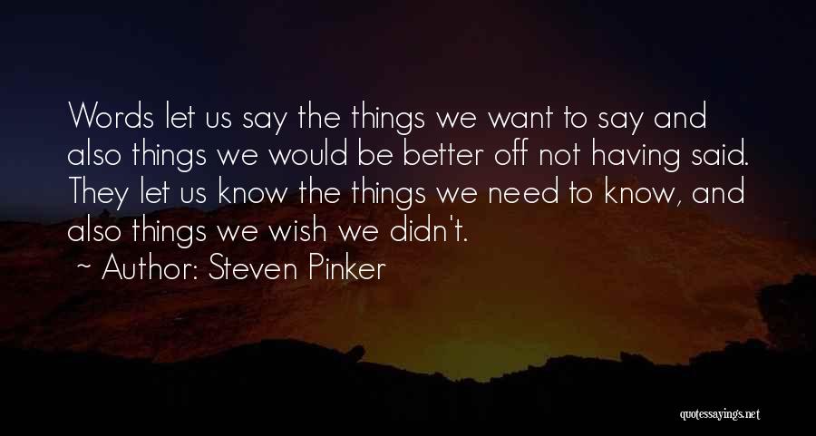 Steven Pinker Quotes: Words Let Us Say The Things We Want To Say And Also Things We Would Be Better Off Not Having