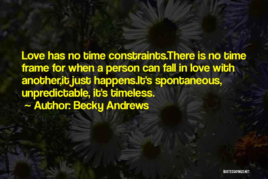Becky Andrews Quotes: Love Has No Time Constraints.there Is No Time Frame For When A Person Can Fall In Love With Another,it Just