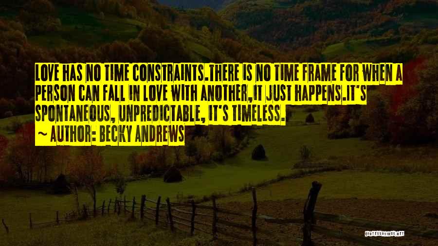 Becky Andrews Quotes: Love Has No Time Constraints.there Is No Time Frame For When A Person Can Fall In Love With Another,it Just