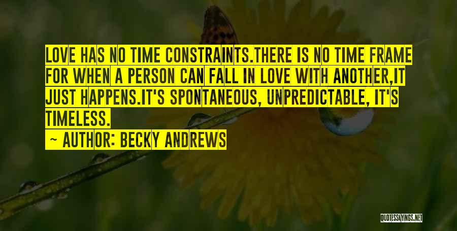 Becky Andrews Quotes: Love Has No Time Constraints.there Is No Time Frame For When A Person Can Fall In Love With Another,it Just