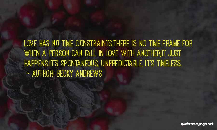 Becky Andrews Quotes: Love Has No Time Constraints.there Is No Time Frame For When A Person Can Fall In Love With Another,it Just