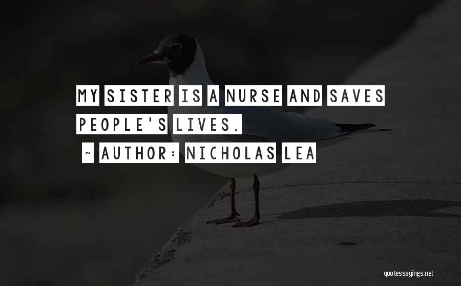 Nicholas Lea Quotes: My Sister Is A Nurse And Saves People's Lives.
