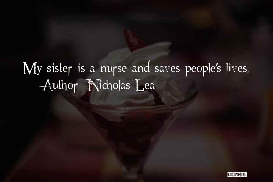 Nicholas Lea Quotes: My Sister Is A Nurse And Saves People's Lives.