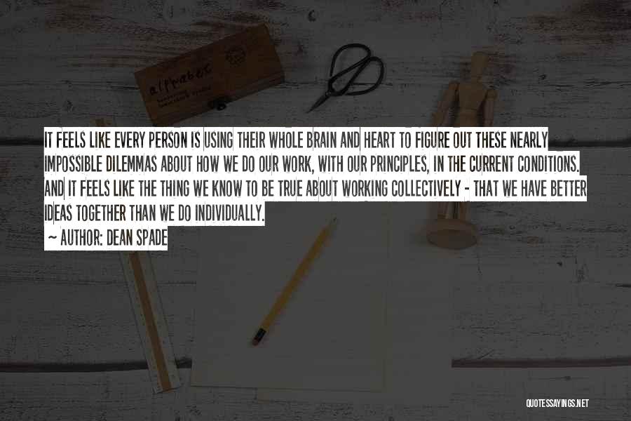 Dean Spade Quotes: It Feels Like Every Person Is Using Their Whole Brain And Heart To Figure Out These Nearly Impossible Dilemmas About