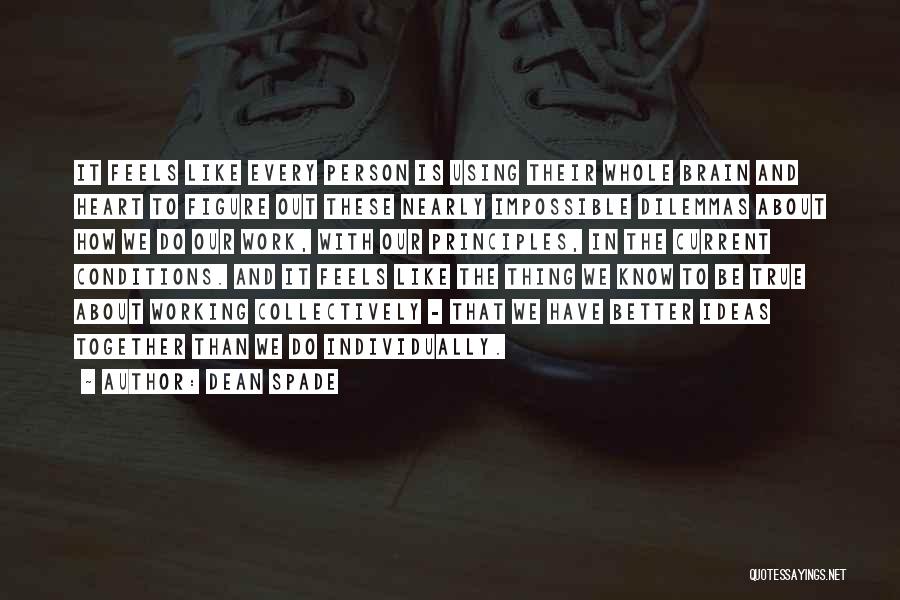 Dean Spade Quotes: It Feels Like Every Person Is Using Their Whole Brain And Heart To Figure Out These Nearly Impossible Dilemmas About