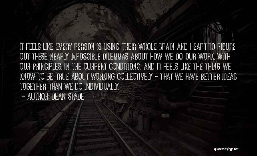 Dean Spade Quotes: It Feels Like Every Person Is Using Their Whole Brain And Heart To Figure Out These Nearly Impossible Dilemmas About