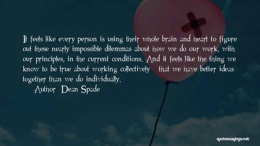 Dean Spade Quotes: It Feels Like Every Person Is Using Their Whole Brain And Heart To Figure Out These Nearly Impossible Dilemmas About