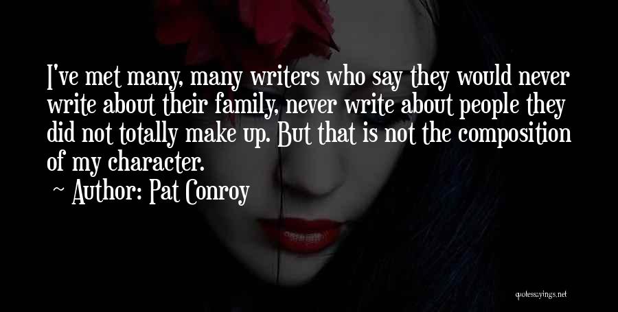 Pat Conroy Quotes: I've Met Many, Many Writers Who Say They Would Never Write About Their Family, Never Write About People They Did