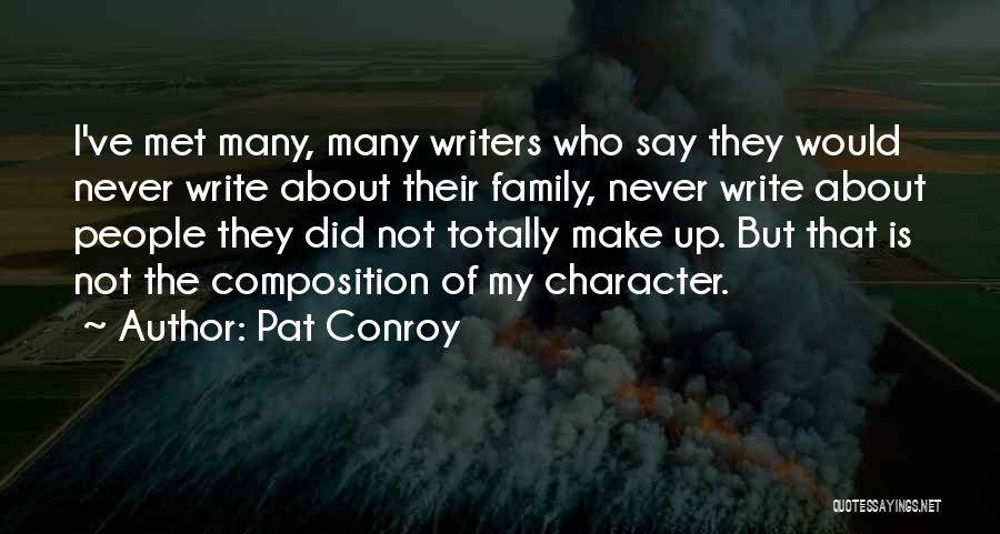 Pat Conroy Quotes: I've Met Many, Many Writers Who Say They Would Never Write About Their Family, Never Write About People They Did