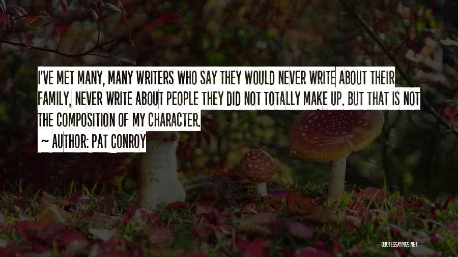 Pat Conroy Quotes: I've Met Many, Many Writers Who Say They Would Never Write About Their Family, Never Write About People They Did