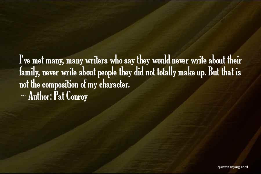 Pat Conroy Quotes: I've Met Many, Many Writers Who Say They Would Never Write About Their Family, Never Write About People They Did